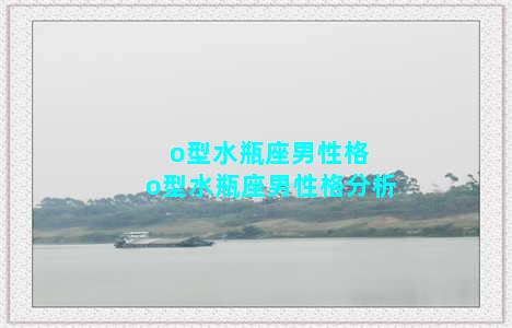 o型水瓶座男性格 o型水瓶座男性格分析